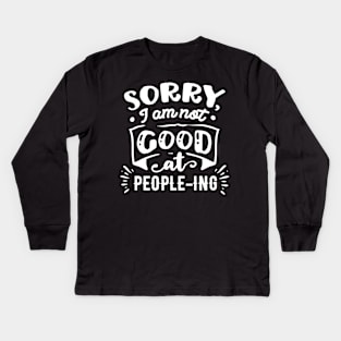 Sorry I'm Not Good at People-ing - Sarcastic Quote Kids Long Sleeve T-Shirt